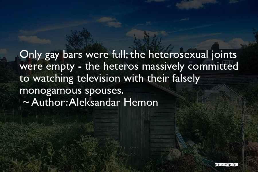 Aleksandar Hemon Quotes: Only Gay Bars Were Full; The Heterosexual Joints Were Empty - The Heteros Massively Committed To Watching Television With Their