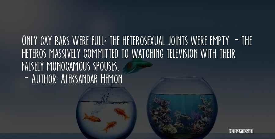 Aleksandar Hemon Quotes: Only Gay Bars Were Full; The Heterosexual Joints Were Empty - The Heteros Massively Committed To Watching Television With Their