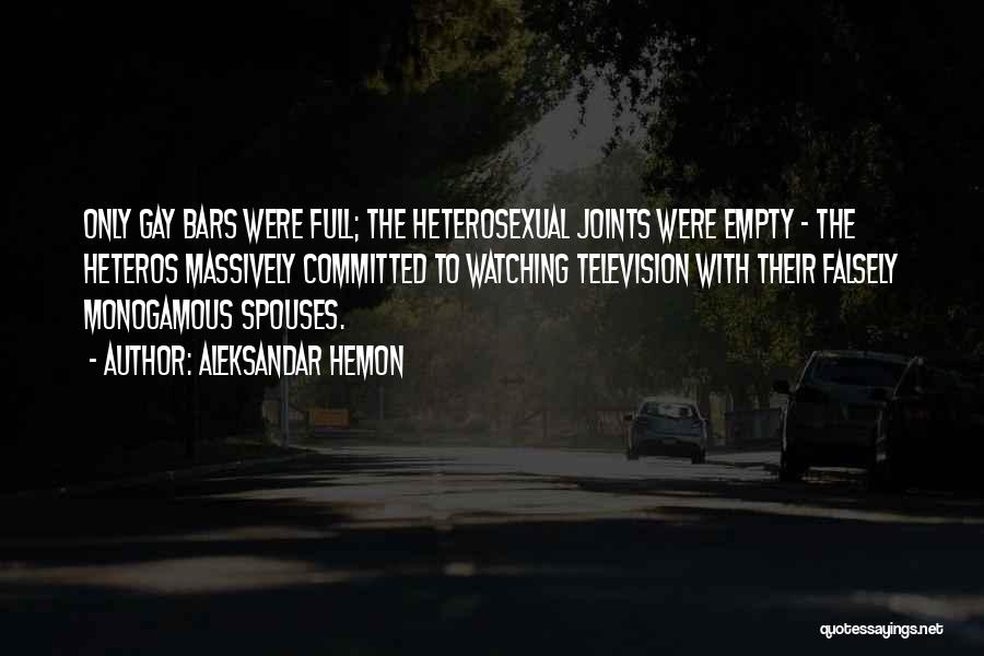 Aleksandar Hemon Quotes: Only Gay Bars Were Full; The Heterosexual Joints Were Empty - The Heteros Massively Committed To Watching Television With Their