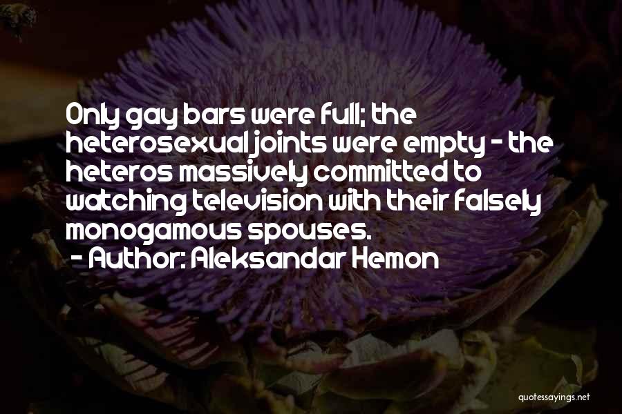 Aleksandar Hemon Quotes: Only Gay Bars Were Full; The Heterosexual Joints Were Empty - The Heteros Massively Committed To Watching Television With Their