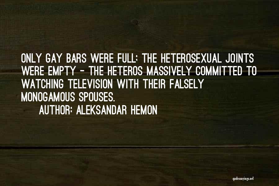 Aleksandar Hemon Quotes: Only Gay Bars Were Full; The Heterosexual Joints Were Empty - The Heteros Massively Committed To Watching Television With Their