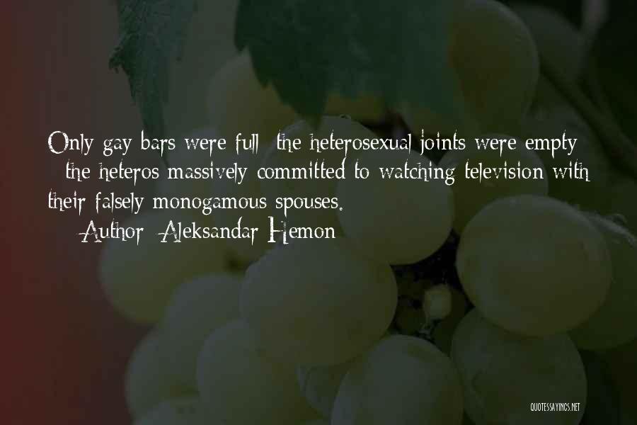 Aleksandar Hemon Quotes: Only Gay Bars Were Full; The Heterosexual Joints Were Empty - The Heteros Massively Committed To Watching Television With Their