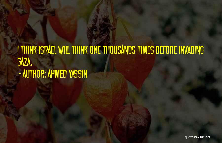 Ahmed Yassin Quotes: I Think Israel Will Think One Thousands Times Before Invading Gaza.