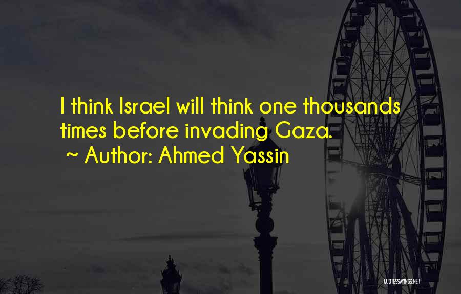 Ahmed Yassin Quotes: I Think Israel Will Think One Thousands Times Before Invading Gaza.