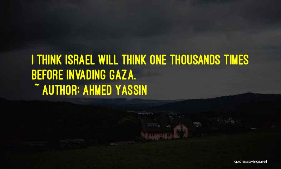 Ahmed Yassin Quotes: I Think Israel Will Think One Thousands Times Before Invading Gaza.