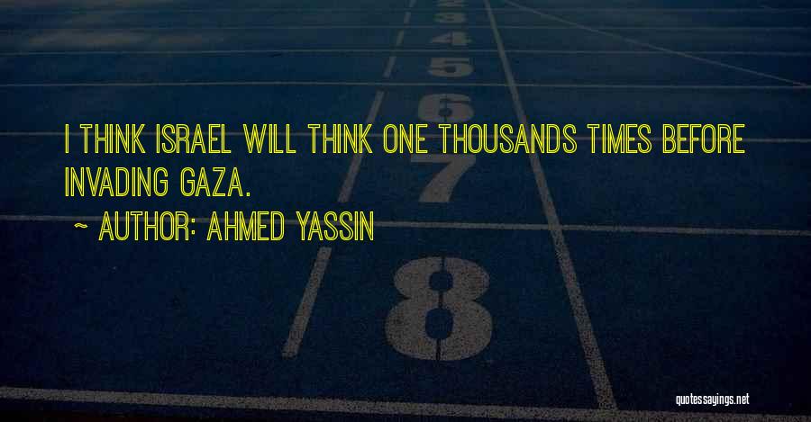 Ahmed Yassin Quotes: I Think Israel Will Think One Thousands Times Before Invading Gaza.