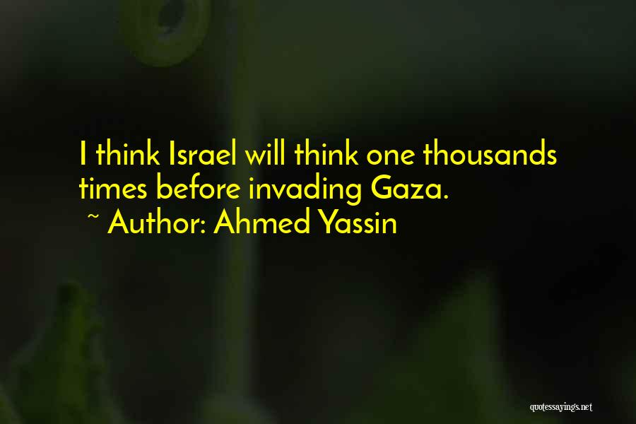 Ahmed Yassin Quotes: I Think Israel Will Think One Thousands Times Before Invading Gaza.