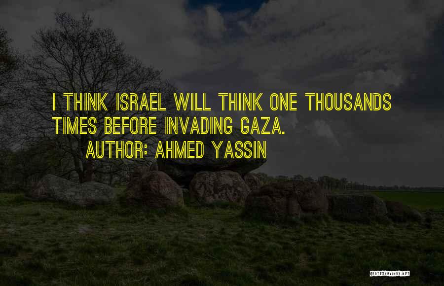 Ahmed Yassin Quotes: I Think Israel Will Think One Thousands Times Before Invading Gaza.