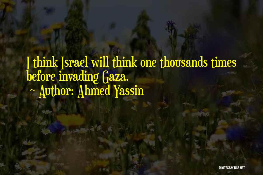 Ahmed Yassin Quotes: I Think Israel Will Think One Thousands Times Before Invading Gaza.