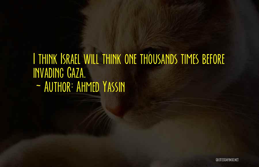 Ahmed Yassin Quotes: I Think Israel Will Think One Thousands Times Before Invading Gaza.