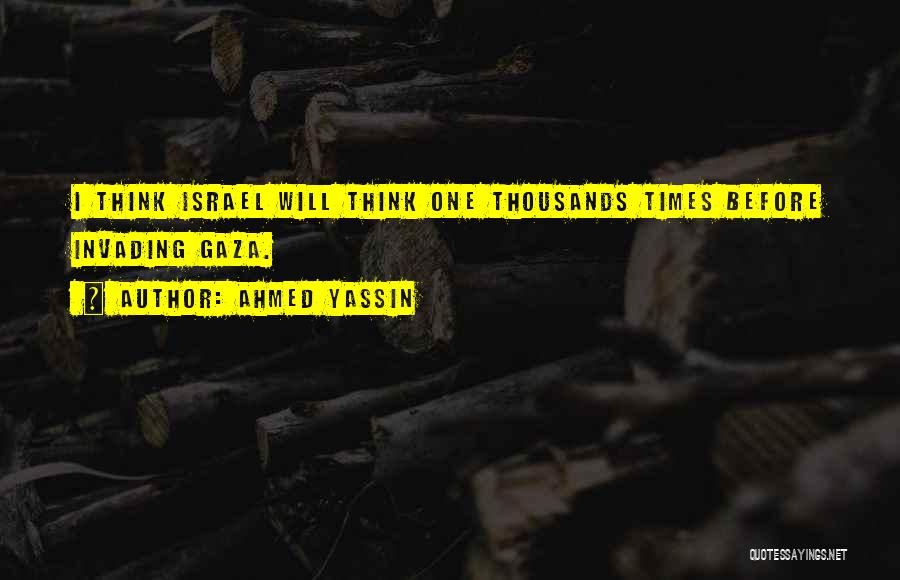 Ahmed Yassin Quotes: I Think Israel Will Think One Thousands Times Before Invading Gaza.