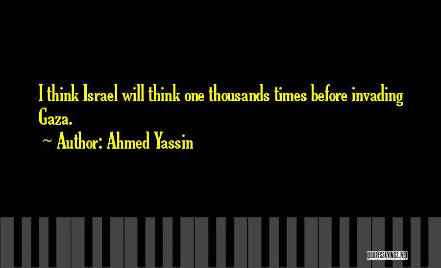Ahmed Yassin Quotes: I Think Israel Will Think One Thousands Times Before Invading Gaza.