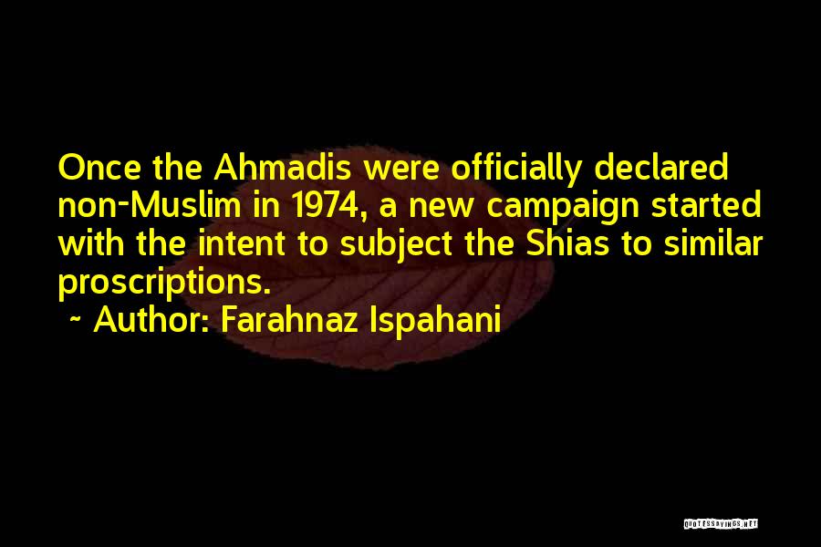 Farahnaz Ispahani Quotes: Once The Ahmadis Were Officially Declared Non-muslim In 1974, A New Campaign Started With The Intent To Subject The Shias