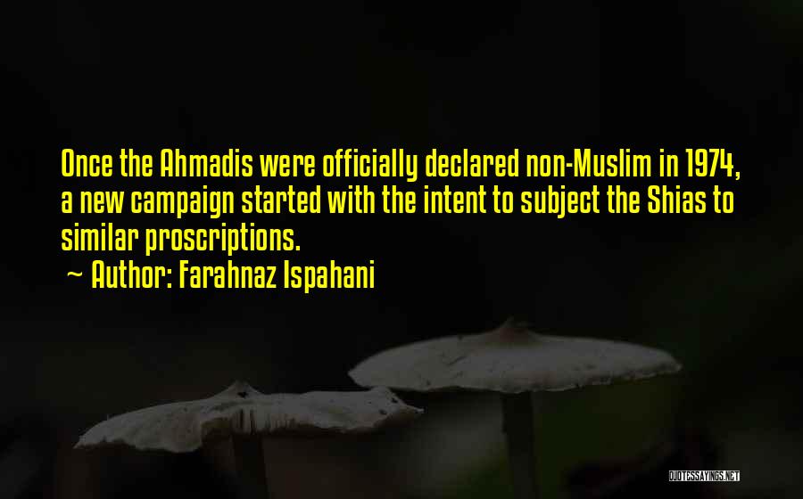 Farahnaz Ispahani Quotes: Once The Ahmadis Were Officially Declared Non-muslim In 1974, A New Campaign Started With The Intent To Subject The Shias
