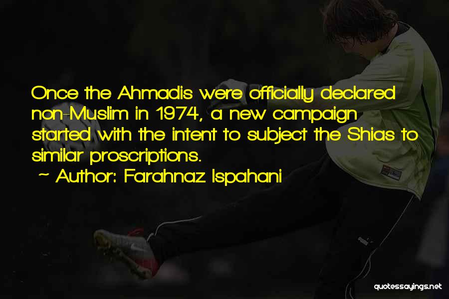 Farahnaz Ispahani Quotes: Once The Ahmadis Were Officially Declared Non-muslim In 1974, A New Campaign Started With The Intent To Subject The Shias