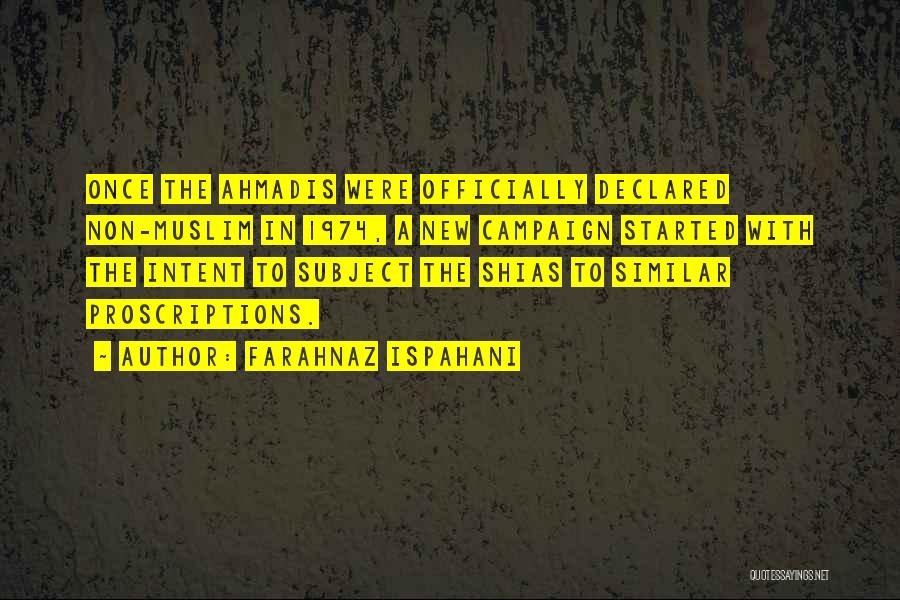 Farahnaz Ispahani Quotes: Once The Ahmadis Were Officially Declared Non-muslim In 1974, A New Campaign Started With The Intent To Subject The Shias