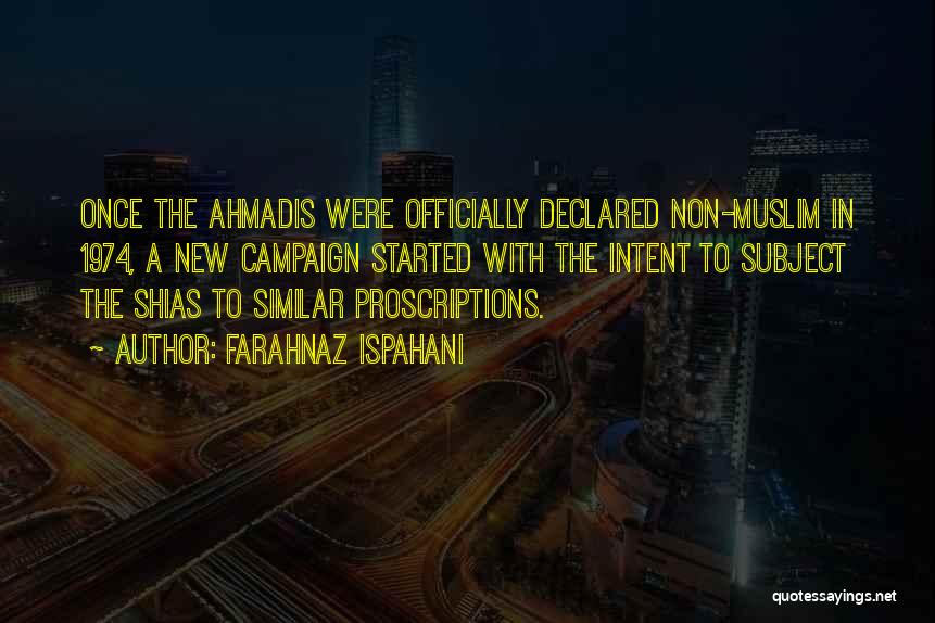 Farahnaz Ispahani Quotes: Once The Ahmadis Were Officially Declared Non-muslim In 1974, A New Campaign Started With The Intent To Subject The Shias