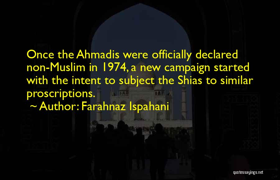 Farahnaz Ispahani Quotes: Once The Ahmadis Were Officially Declared Non-muslim In 1974, A New Campaign Started With The Intent To Subject The Shias