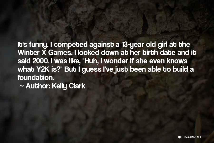 Kelly Clark Quotes: It's Funny. I Competed Against A 13-year Old Girl At The Winter X Games. I Looked Down At Her Birth