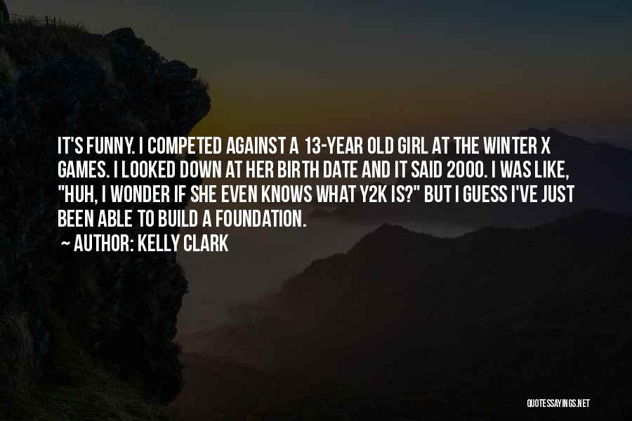 Kelly Clark Quotes: It's Funny. I Competed Against A 13-year Old Girl At The Winter X Games. I Looked Down At Her Birth