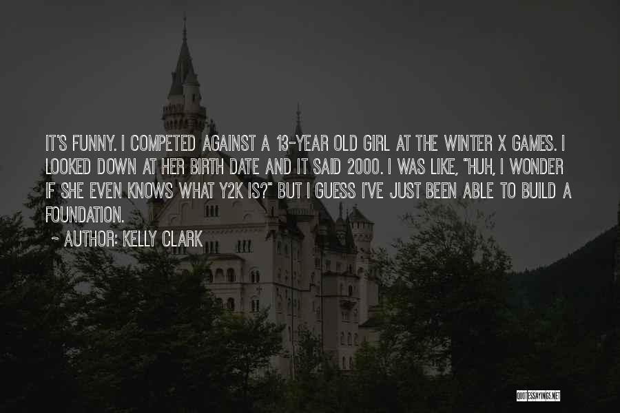 Kelly Clark Quotes: It's Funny. I Competed Against A 13-year Old Girl At The Winter X Games. I Looked Down At Her Birth