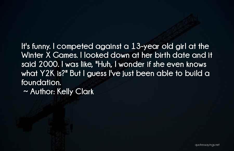 Kelly Clark Quotes: It's Funny. I Competed Against A 13-year Old Girl At The Winter X Games. I Looked Down At Her Birth