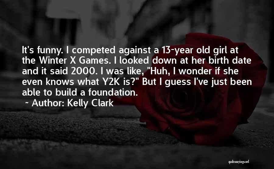 Kelly Clark Quotes: It's Funny. I Competed Against A 13-year Old Girl At The Winter X Games. I Looked Down At Her Birth