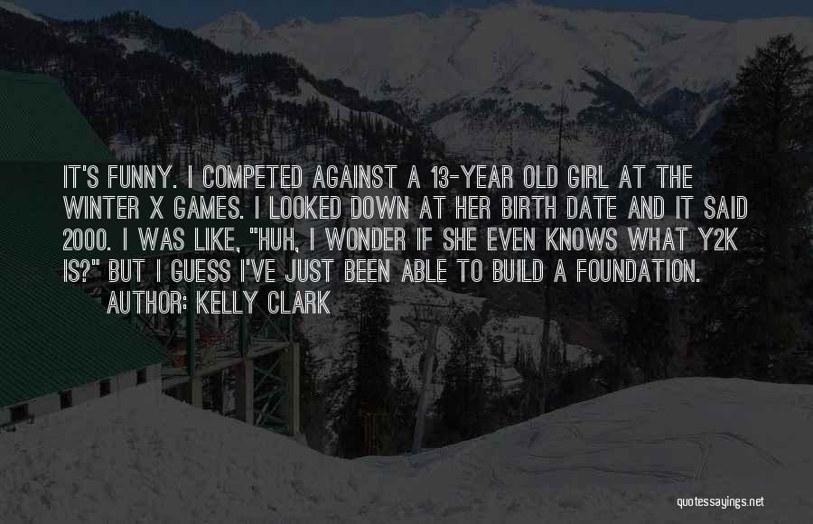 Kelly Clark Quotes: It's Funny. I Competed Against A 13-year Old Girl At The Winter X Games. I Looked Down At Her Birth