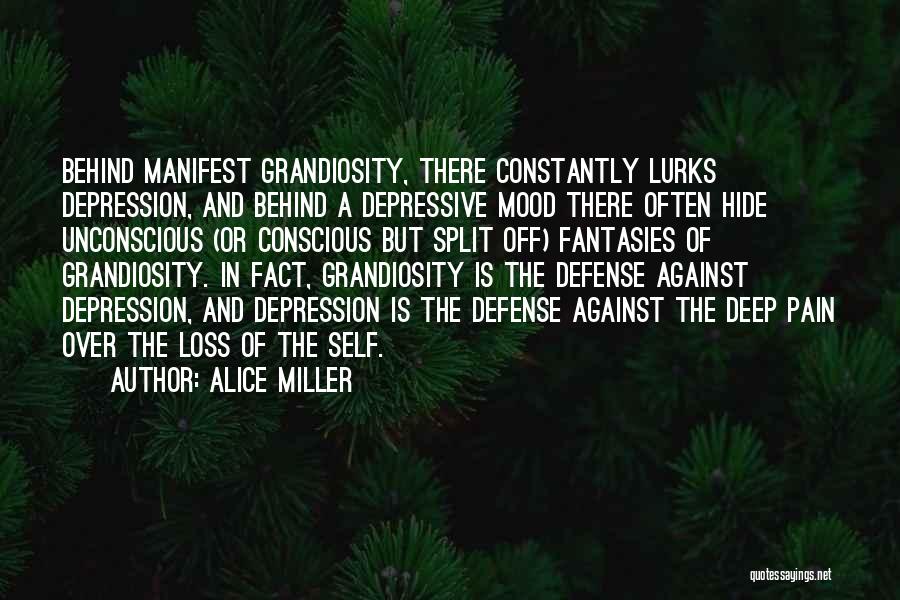 Alice Miller Quotes: Behind Manifest Grandiosity, There Constantly Lurks Depression, And Behind A Depressive Mood There Often Hide Unconscious (or Conscious But Split