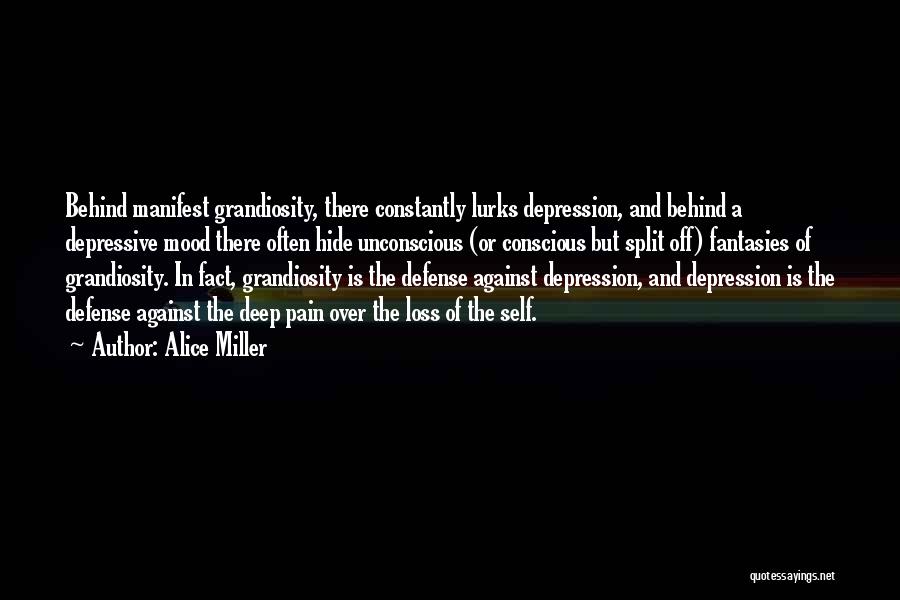 Alice Miller Quotes: Behind Manifest Grandiosity, There Constantly Lurks Depression, And Behind A Depressive Mood There Often Hide Unconscious (or Conscious But Split