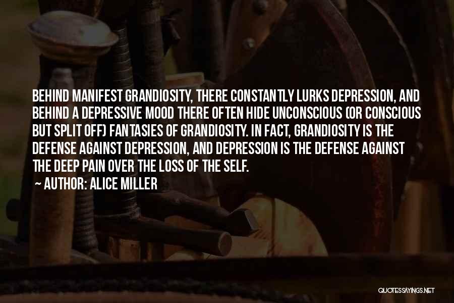 Alice Miller Quotes: Behind Manifest Grandiosity, There Constantly Lurks Depression, And Behind A Depressive Mood There Often Hide Unconscious (or Conscious But Split