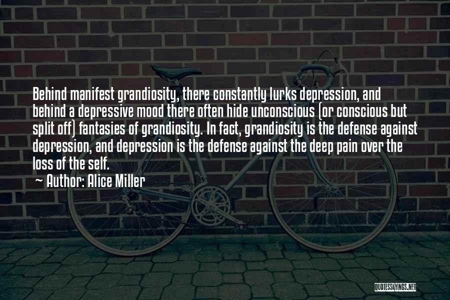 Alice Miller Quotes: Behind Manifest Grandiosity, There Constantly Lurks Depression, And Behind A Depressive Mood There Often Hide Unconscious (or Conscious But Split