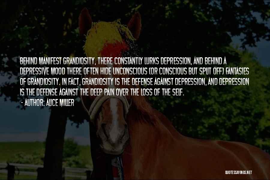 Alice Miller Quotes: Behind Manifest Grandiosity, There Constantly Lurks Depression, And Behind A Depressive Mood There Often Hide Unconscious (or Conscious But Split