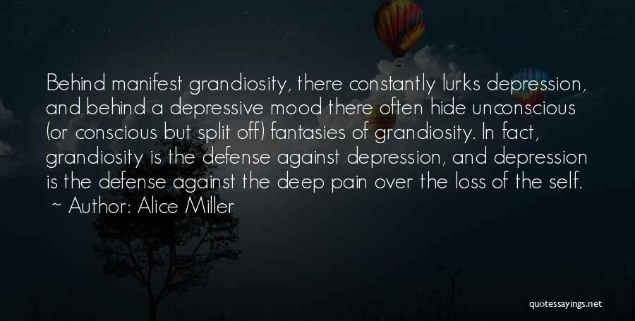 Alice Miller Quotes: Behind Manifest Grandiosity, There Constantly Lurks Depression, And Behind A Depressive Mood There Often Hide Unconscious (or Conscious But Split