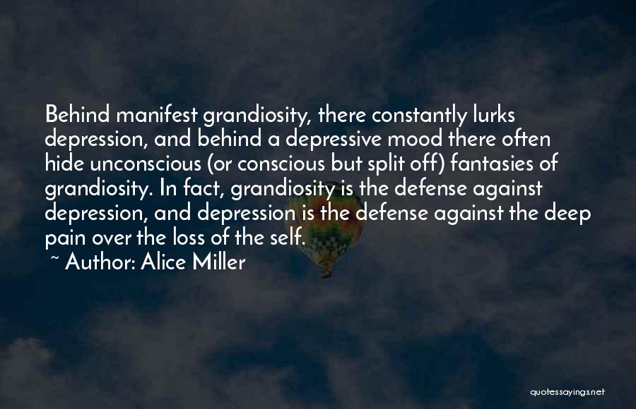 Alice Miller Quotes: Behind Manifest Grandiosity, There Constantly Lurks Depression, And Behind A Depressive Mood There Often Hide Unconscious (or Conscious But Split