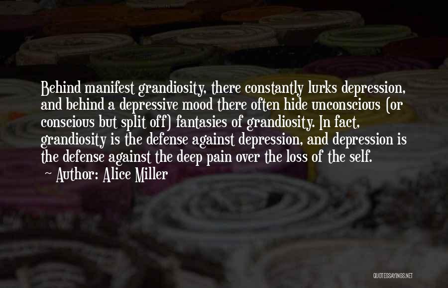 Alice Miller Quotes: Behind Manifest Grandiosity, There Constantly Lurks Depression, And Behind A Depressive Mood There Often Hide Unconscious (or Conscious But Split