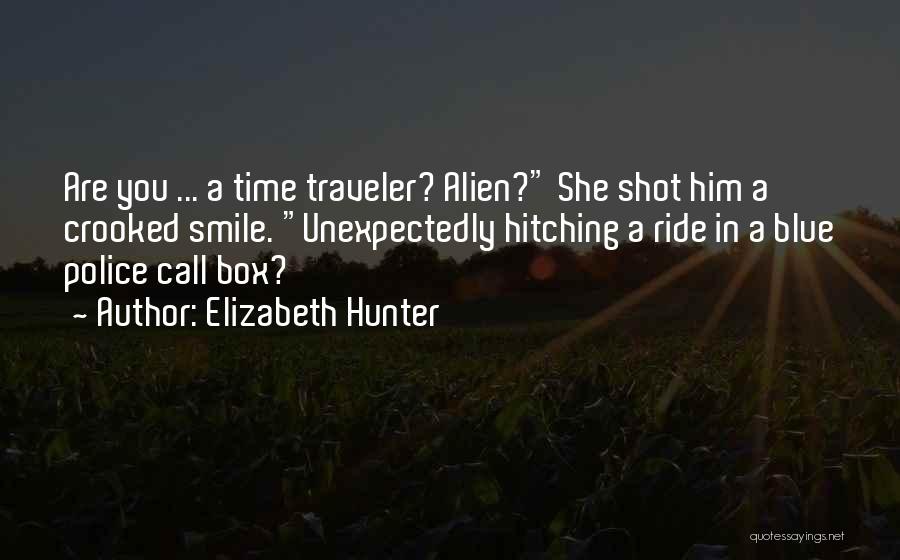 Elizabeth Hunter Quotes: Are You ... A Time Traveler? Alien? She Shot Him A Crooked Smile. Unexpectedly Hitching A Ride In A Blue