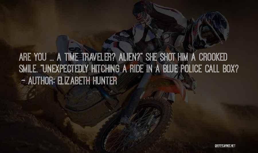 Elizabeth Hunter Quotes: Are You ... A Time Traveler? Alien? She Shot Him A Crooked Smile. Unexpectedly Hitching A Ride In A Blue