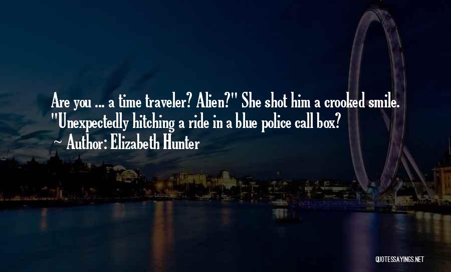 Elizabeth Hunter Quotes: Are You ... A Time Traveler? Alien? She Shot Him A Crooked Smile. Unexpectedly Hitching A Ride In A Blue