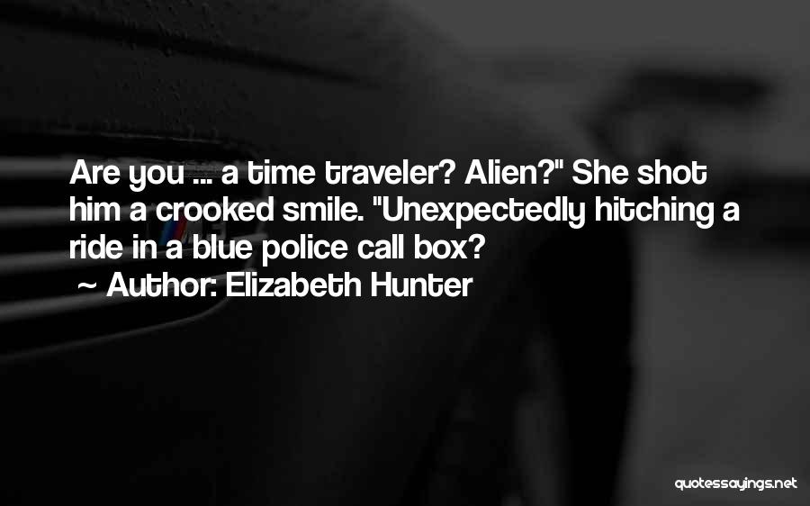 Elizabeth Hunter Quotes: Are You ... A Time Traveler? Alien? She Shot Him A Crooked Smile. Unexpectedly Hitching A Ride In A Blue