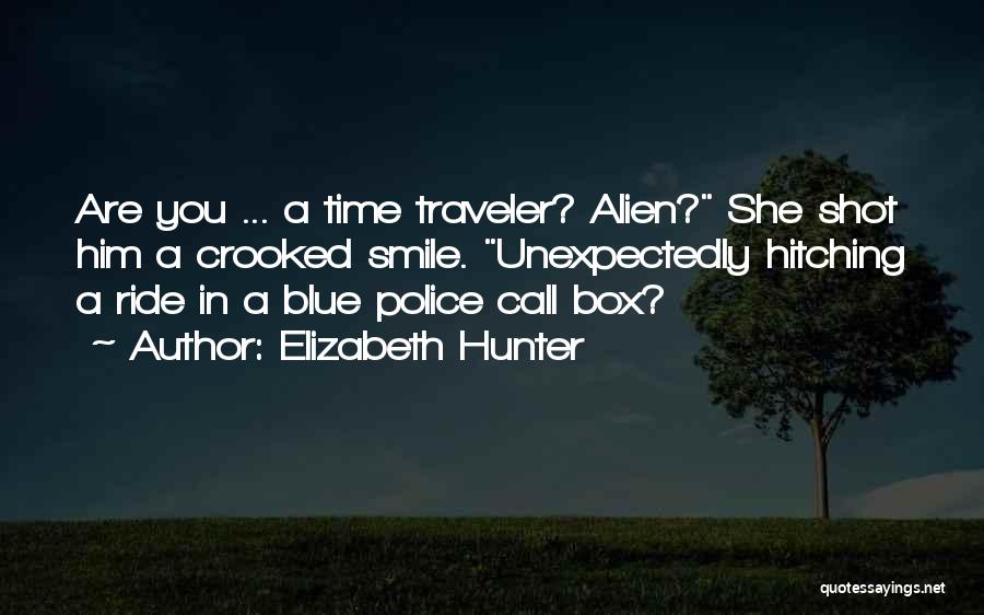 Elizabeth Hunter Quotes: Are You ... A Time Traveler? Alien? She Shot Him A Crooked Smile. Unexpectedly Hitching A Ride In A Blue
