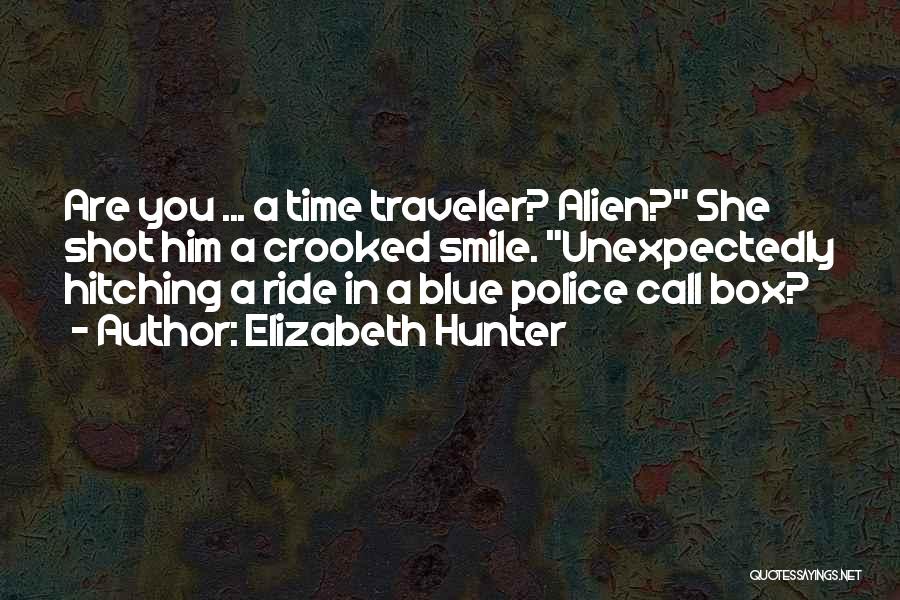 Elizabeth Hunter Quotes: Are You ... A Time Traveler? Alien? She Shot Him A Crooked Smile. Unexpectedly Hitching A Ride In A Blue