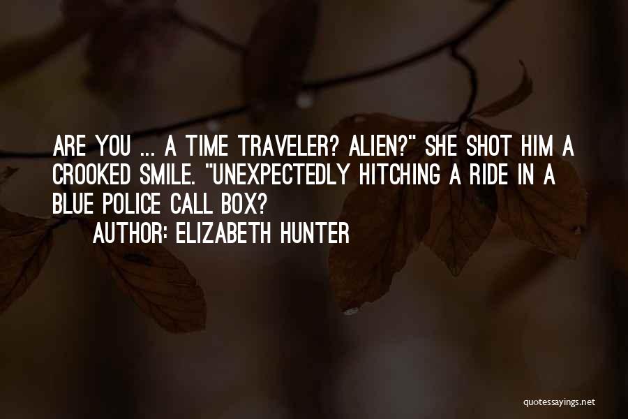 Elizabeth Hunter Quotes: Are You ... A Time Traveler? Alien? She Shot Him A Crooked Smile. Unexpectedly Hitching A Ride In A Blue