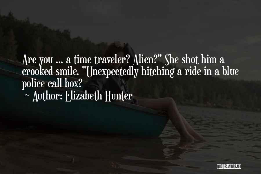 Elizabeth Hunter Quotes: Are You ... A Time Traveler? Alien? She Shot Him A Crooked Smile. Unexpectedly Hitching A Ride In A Blue