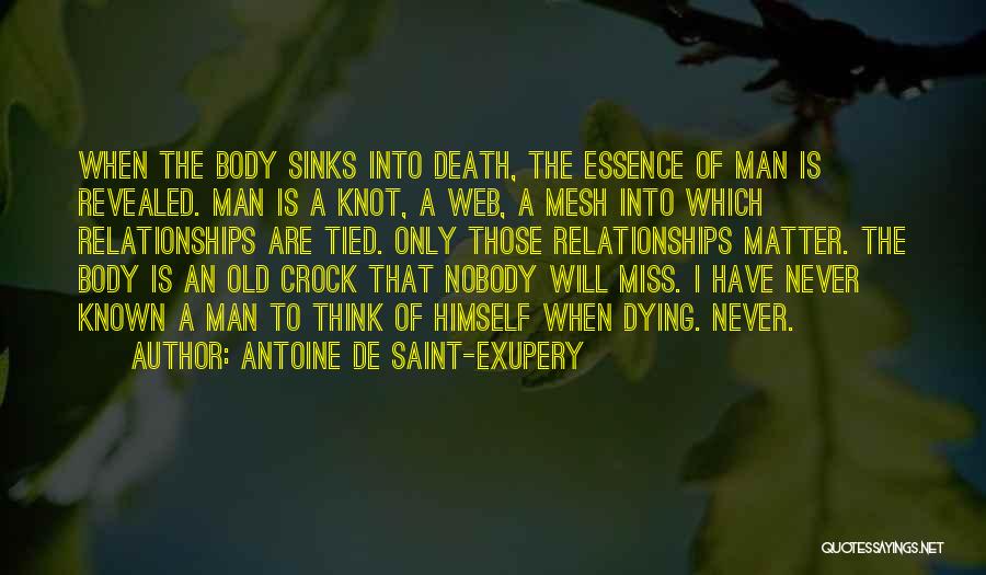 Antoine De Saint-Exupery Quotes: When The Body Sinks Into Death, The Essence Of Man Is Revealed. Man Is A Knot, A Web, A Mesh