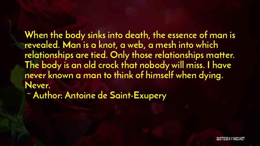 Antoine De Saint-Exupery Quotes: When The Body Sinks Into Death, The Essence Of Man Is Revealed. Man Is A Knot, A Web, A Mesh