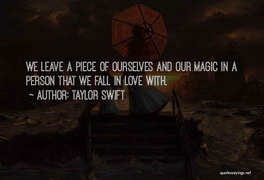 Taylor Swift Quotes: We Leave A Piece Of Ourselves And Our Magic In A Person That We Fall In Love With.