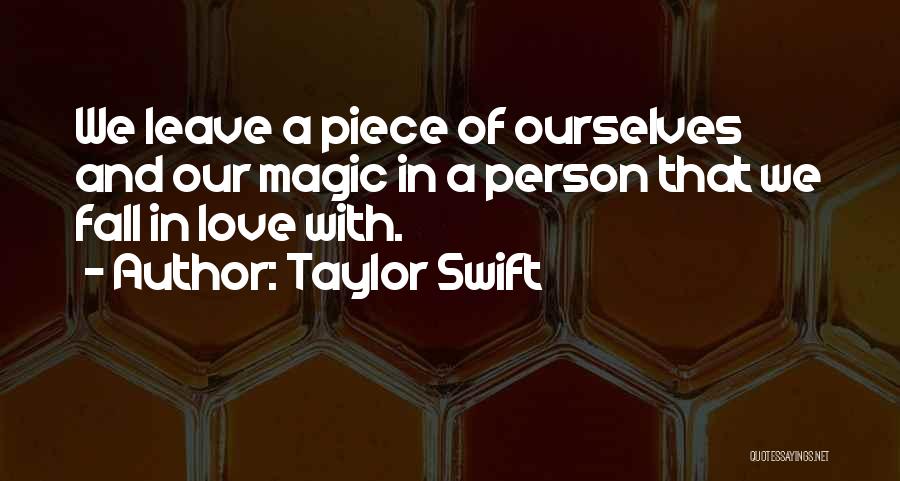 Taylor Swift Quotes: We Leave A Piece Of Ourselves And Our Magic In A Person That We Fall In Love With.