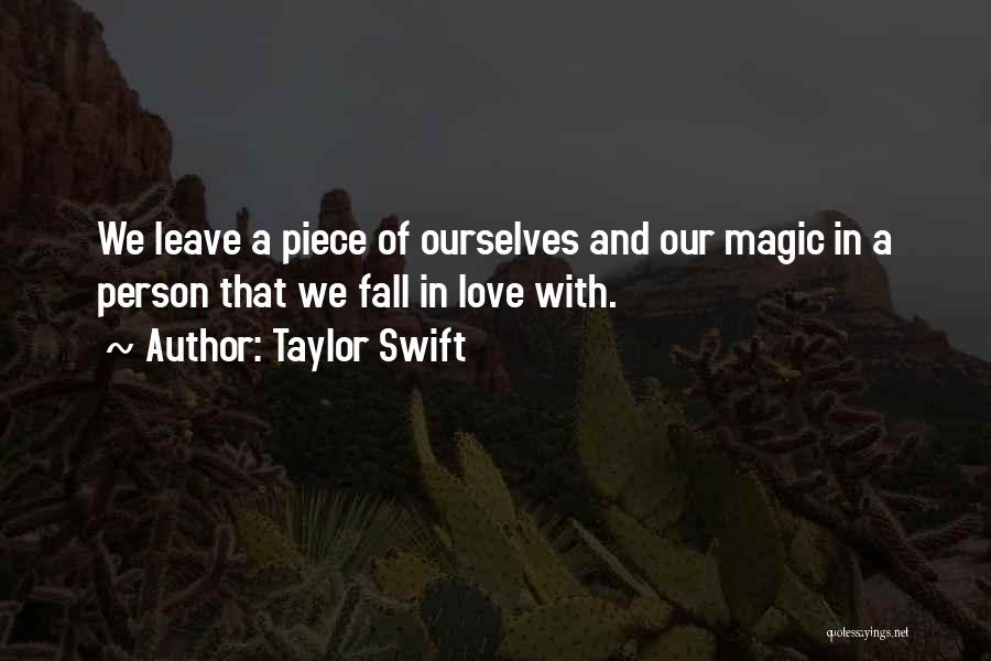 Taylor Swift Quotes: We Leave A Piece Of Ourselves And Our Magic In A Person That We Fall In Love With.