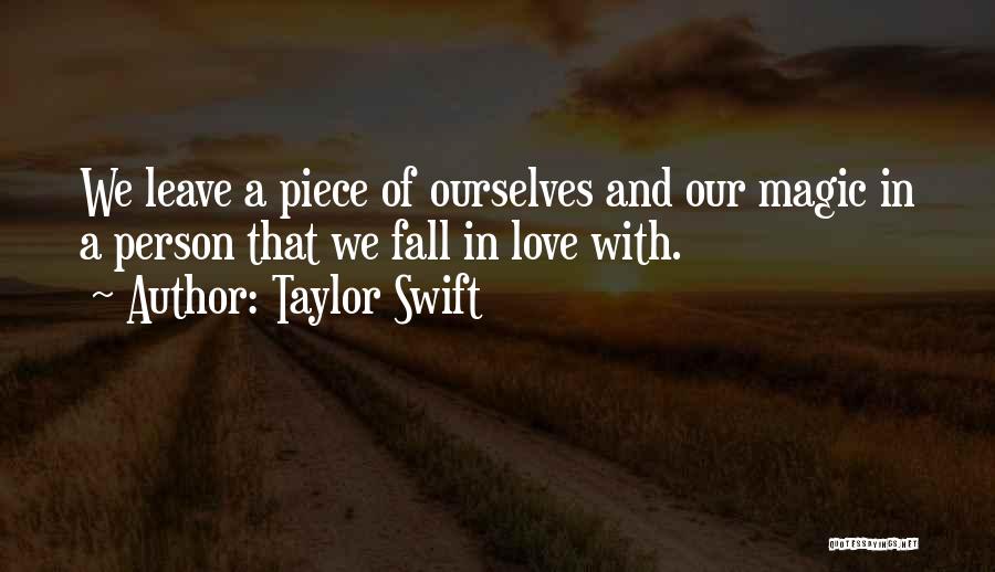 Taylor Swift Quotes: We Leave A Piece Of Ourselves And Our Magic In A Person That We Fall In Love With.